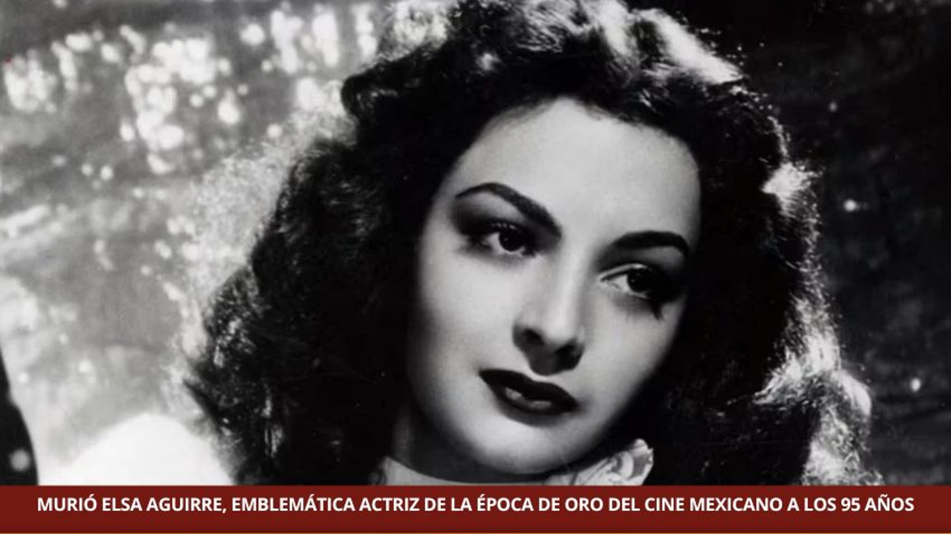 MURIÓ ELSA AGUIRRE, EMBLEMÁTICA ACTRIZ DE LA ÉPOCA DE ORO DEL CINE MEXICANO A LOS 95 AÑOS