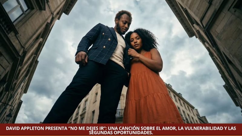 DAVID APPLETON PRESENTA “NO ME DEJES IR”: UNA CANCIÓN SOBRE EL AMOR, LA VULNERABILIDAD Y LAS SEGUNDAS OPORTUNIDADES.